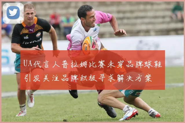 UA代言人普拉姆比赛未穿品牌球鞋引发关注品牌积极寻求解决方案